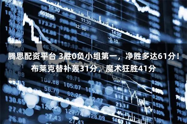 腾思配资平台 3胜0负小组第一，净胜多达61分！布莱克替补轰31分，魔术狂胜41分