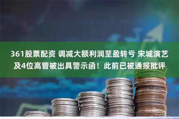 361股票配资 调减大额利润至盈转亏 宋城演艺及4位高管被出具警示函！此前已被通报批评