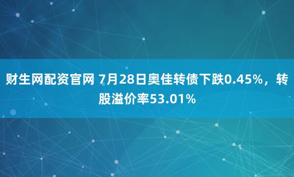 财生网配资官网 7月28日奥佳转债下跌0.45%，转股溢价率53.01%